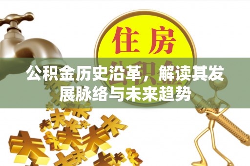 长岛公积金历史沿革，解读其发展脉络与未来趋势