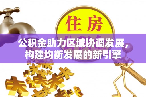 长岛公积金助力区域协调发展，构建均衡发展的新引擎