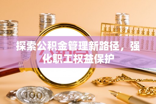 长岛探索公积金管理新路径，强化职工权益保护