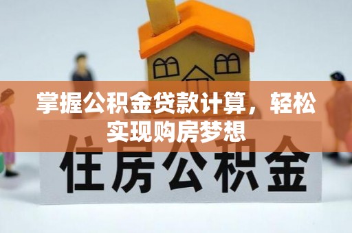长岛掌握公积金贷款计算，轻松实现购房梦想