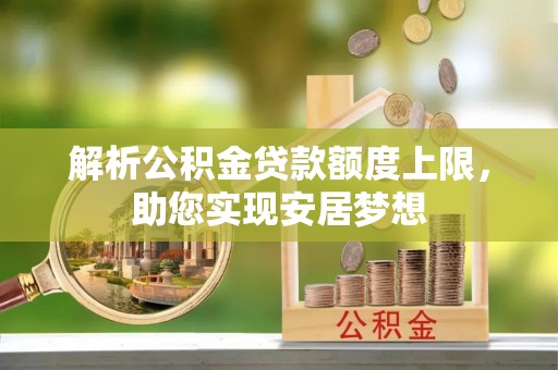 长岛解析公积金贷款额度上限，助您实现安居梦想