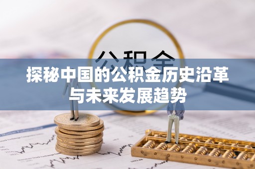 长岛探秘中国的公积金历史沿革与未来发展趋势