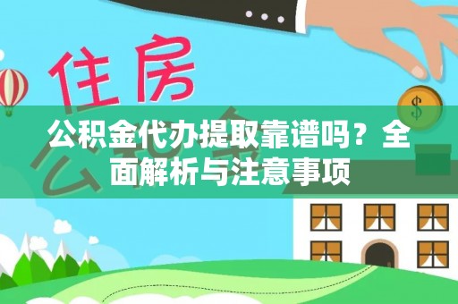 长岛公积金代办提取靠谱吗？全面解析与注意事项
