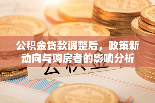 长岛公积金贷款调整后，政策新动向与购房者的影响分析