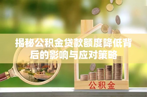 长岛揭秘公积金贷款额度降低背后的影响与应对策略