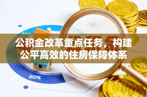 长岛公积金改革重点任务，构建公平高效的住房保障体系