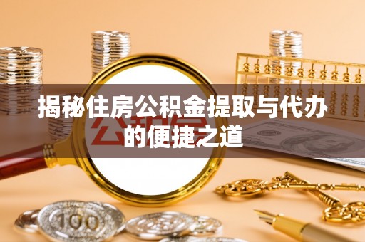 长岛揭秘住房公积金提取与代办的便捷之道