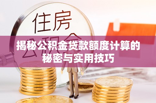 长岛揭秘公积金贷款额度计算的秘密与实用技巧