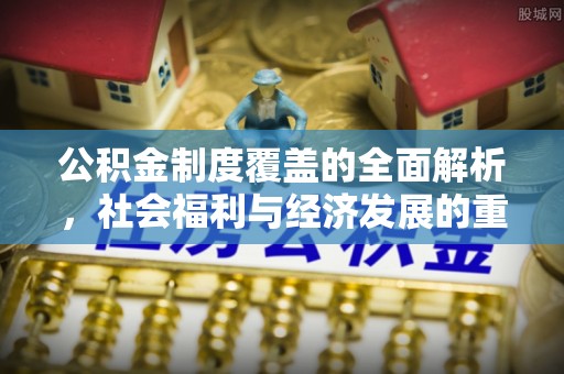 长岛公积金制度覆盖的全面解析，社会福利与经济发展的重要纽带