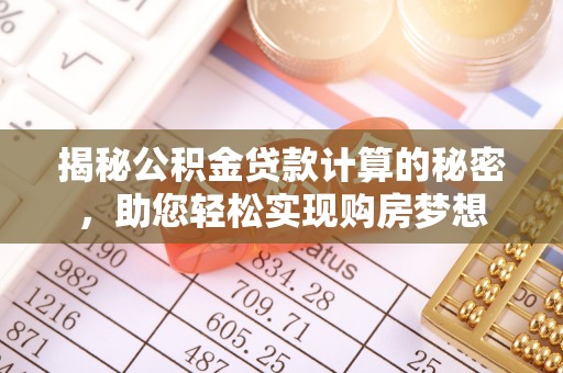 长岛揭秘公积金贷款计算的秘密，助您轻松实现购房梦想