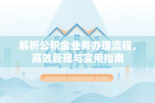 长岛解析公积金业务办理流程，高效管理与实用指南