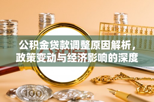 长岛公积金贷款调整原因解析，政策变动与经济影响的深度探讨