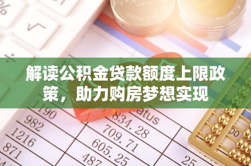 长岛解读公积金贷款额度上限政策，助力购房梦想实现