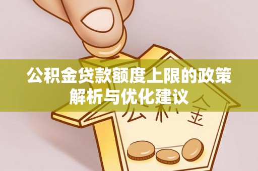 长岛公积金贷款额度上限的政策解析与优化建议