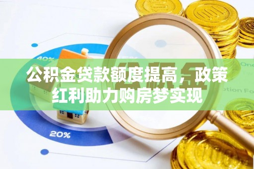 长岛公积金贷款额度提高，政策红利助力购房梦实现