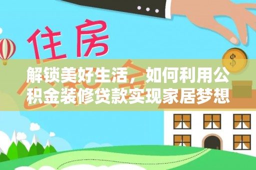 长岛解锁美好生活，如何利用公积金装修贷款实现家居梦想