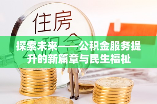 长岛探索未来——公积金服务提升的新篇章与民生福祉