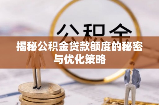 长岛揭秘公积金贷款额度的秘密与优化策略