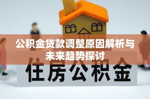 长岛公积金贷款调整原因解析与未来趋势探讨
