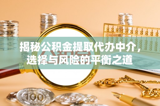 长岛揭秘公积金提取代办中介，选择与风险的平衡之道