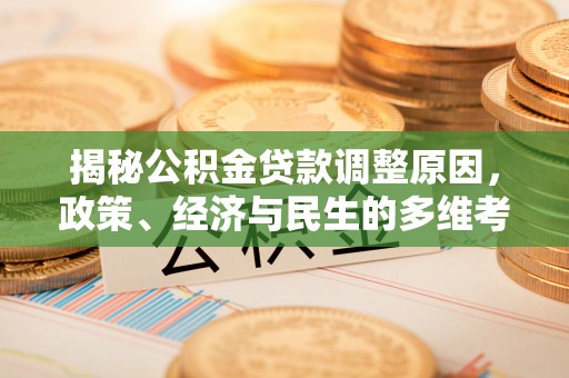 长岛揭秘公积金贷款调整原因，政策、经济与民生的多维考量