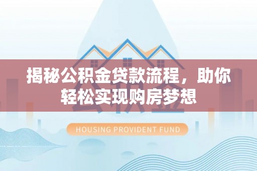 长岛揭秘公积金贷款流程，助你轻松实现购房梦想