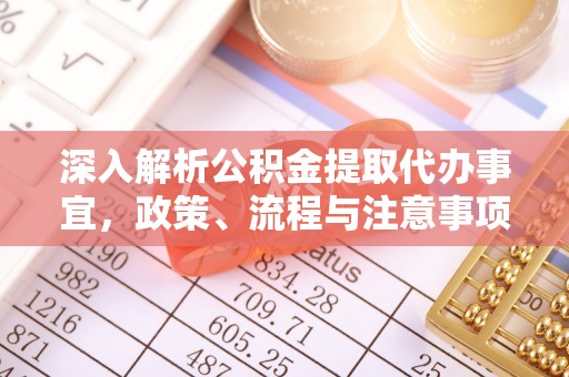 长岛深入解析公积金提取代办事宜，政策、流程与注意事项全攻略