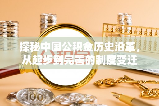 长岛探秘中国公积金历史沿革，从起步到完善的制度变迁