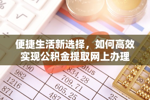长岛便捷生活新选择，如何高效实现公积金提取网上办理