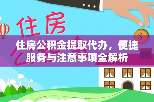 长岛住房公积金提取代办，便捷服务与注意事项全解析