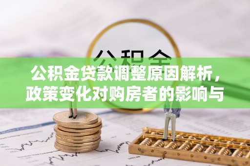 长岛公积金贷款调整原因解析，政策变化对购房者的影响与应对