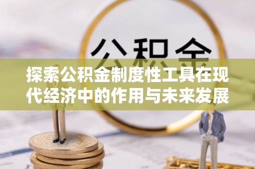 长岛探索公积金制度性工具在现代经济中的作用与未来发展