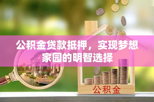 长岛公积金贷款抵押，实现梦想家园的明智选择