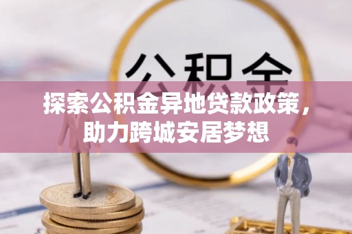 长岛探索公积金异地贷款政策，助力跨城安居梦想