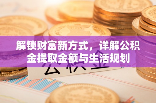 长岛解锁财富新方式，详解公积金提取金额与生活规划