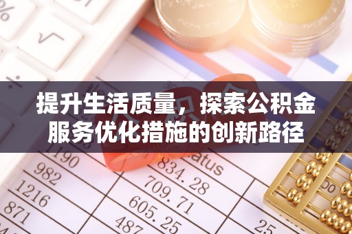 长岛提升生活质量，探索公积金服务优化措施的创新路径