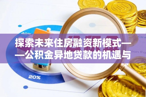 长岛探索未来住房融资新模式——公积金异地贷款的机遇与挑战