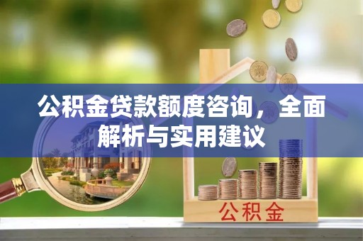 长岛公积金贷款额度咨询，全面解析与实用建议