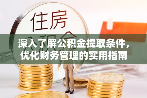 长岛深入了解公积金提取条件，优化财务管理的实用指南