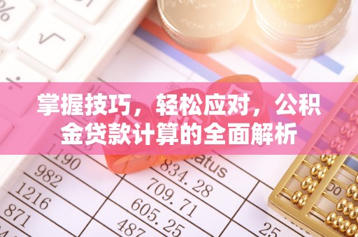 长岛掌握技巧，轻松应对，公积金贷款计算的全面解析