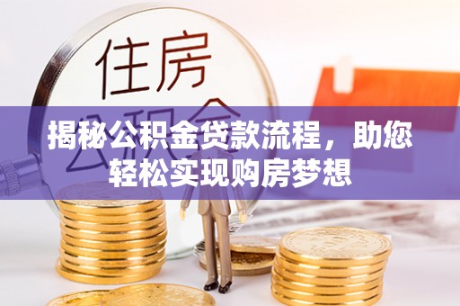 长岛揭秘公积金贷款流程，助您轻松实现购房梦想