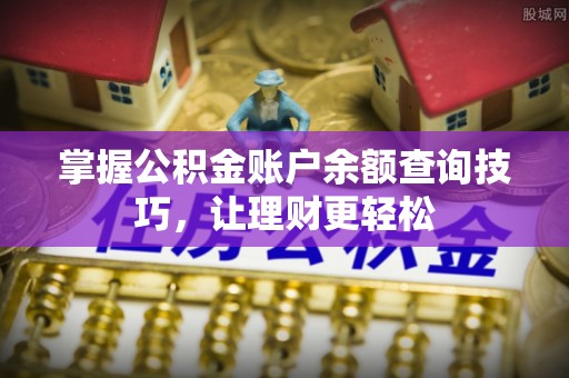 长岛掌握公积金账户余额查询技巧，让理财更轻松