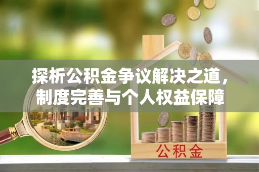 长岛探析公积金争议解决之道，制度完善与个人权益保障