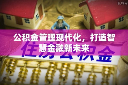 长岛公积金管理现代化，打造智慧金融新未来