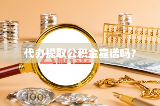 长岛代办提取公积金靠谱吗？