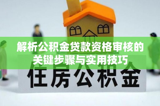 长岛解析公积金贷款资格审核的关键步骤与实用技巧