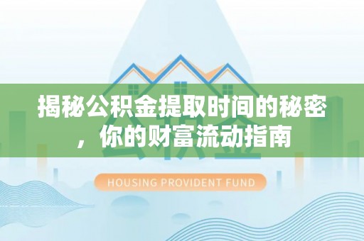 长岛揭秘公积金提取时间的秘密，你的财富流动指南