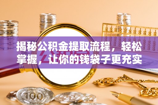 长岛揭秘公积金提取流程，轻松掌握，让你的钱袋子更充实
