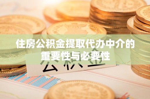 长岛住房公积金提取代办中介的重要性与必要性