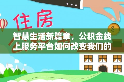 长岛智慧生活新篇章，公积金线上服务平台如何改变我们的日常